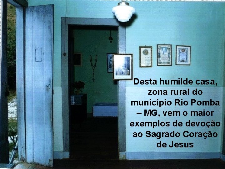 Desta humilde casa, zona rural do município Rio Pomba – MG, vem o maior