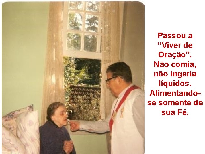 Passou a “Viver de Oração”. Não comia, não ingeria líquidos. Alimentandose somente de sua