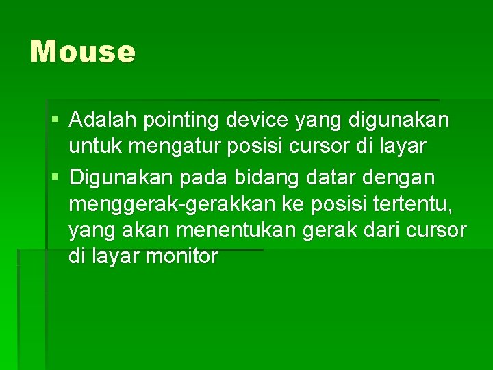 Mouse § Adalah pointing device yang digunakan untuk mengatur posisi cursor di layar §