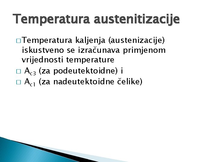 Temperatura austenitizacije � Temperatura kaljenja (austenizacije) iskustveno se izračunava primjenom vrijednosti temperature � Ac