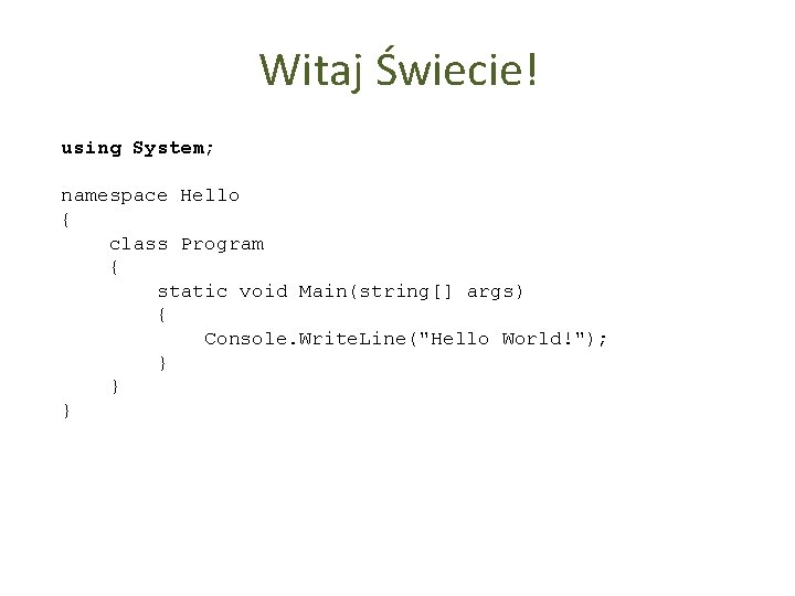 Witaj Świecie! using System; namespace Hello { class Program { static void Main(string[] args)