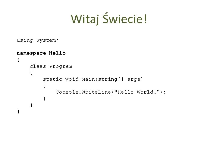 Witaj Świecie! using System; namespace Hello { class Program { static void Main(string[] args)