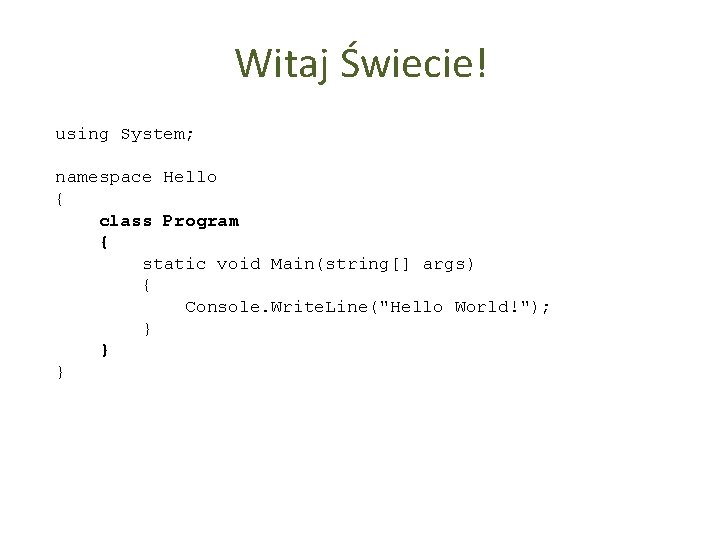 Witaj Świecie! using System; namespace Hello { class Program { static void Main(string[] args)