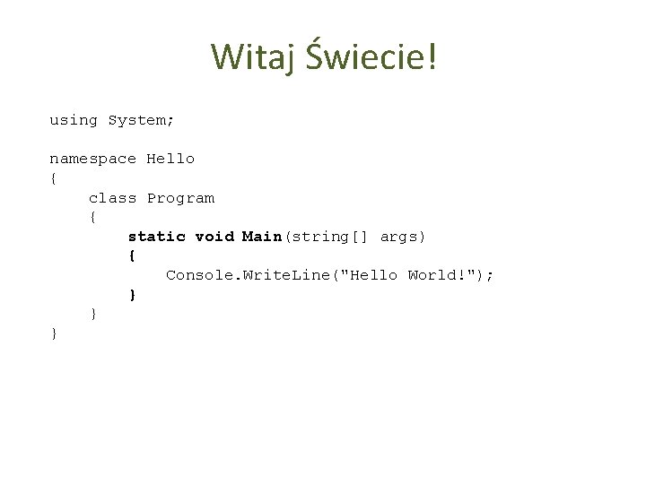 Witaj Świecie! using System; namespace Hello { class Program { static void Main(string[] args)