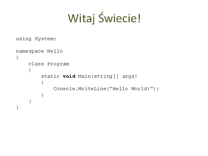 Witaj Świecie! using System; namespace Hello { class Program { static void Main(string[] args)