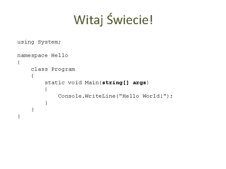 Witaj Świecie! using System; namespace Hello { class Program { static void Main(string[] args)