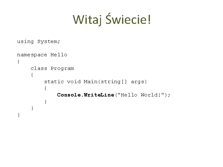 Witaj Świecie! using System; namespace Hello { class Program { static void Main(string[] args)