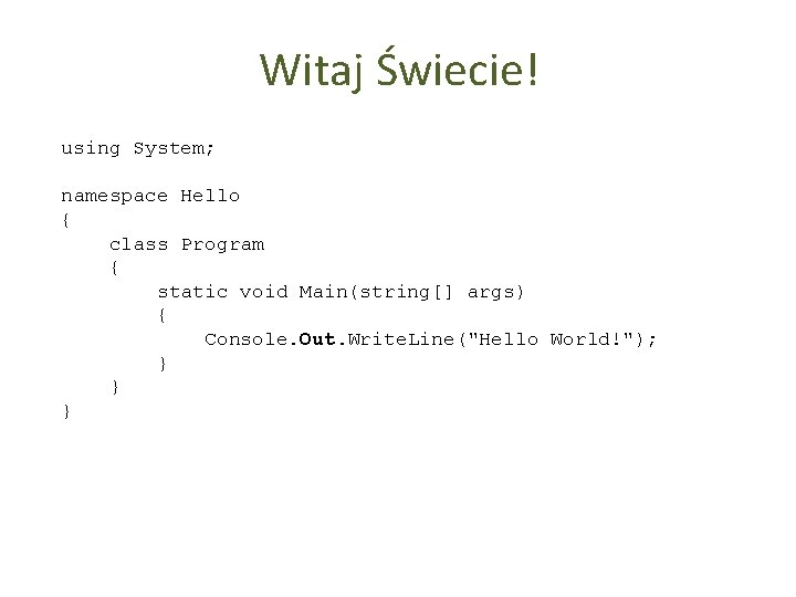 Witaj Świecie! using System; namespace Hello { class Program { static void Main(string[] args)