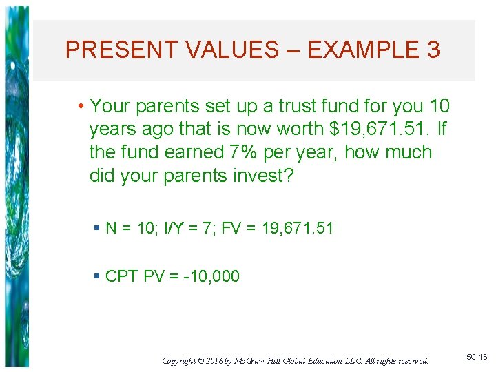 PRESENT VALUES – EXAMPLE 3 • Your parents set up a trust fund for