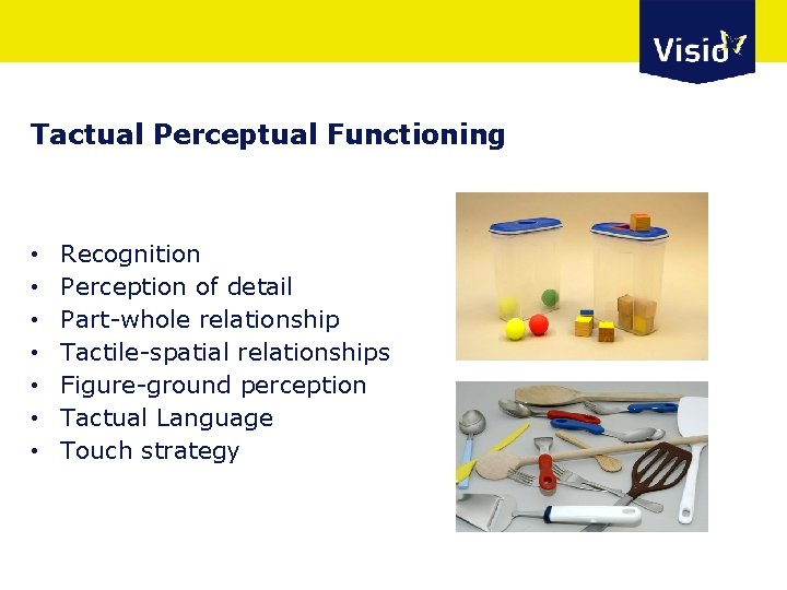 Tactual Perceptual Functioning • • Recognition Perception of detail Part-whole relationship Tactile-spatial relationships Figure-ground