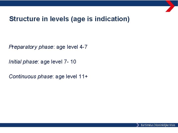 Structure in levels (age is indication) Preparatory phase: age level 4 -7 Initial phase:
