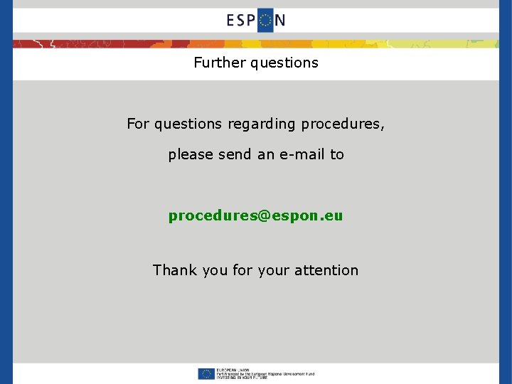 Further questions For questions regarding procedures, please send an e-mail to procedures@espon. eu Thank