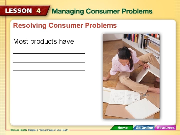 Resolving Consumer Problems Most products have 
