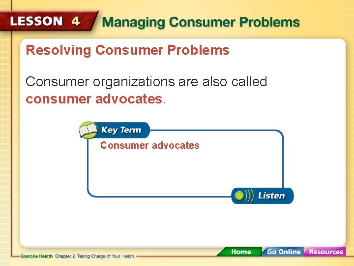 Resolving Consumer Problems Consumer organizations are also called consumer advocates. Consumer advocates 