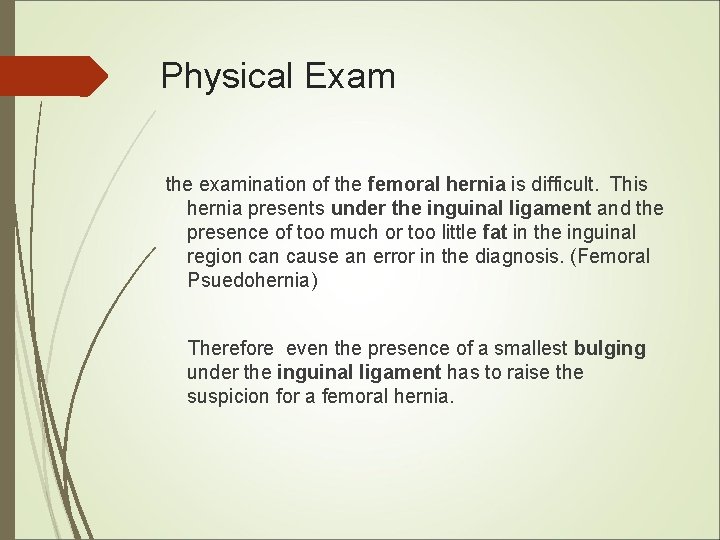 Physical Exam the examination of the femoral hernia is difficult. This hernia presents under Physical Exam the examination of the femoral hernia is difficult. This hernia presents under