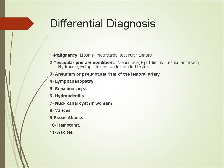 Differential Diagnosis 1 -Malignancy: Lipoma, metastasis, testicular tumors 2 -Testicular primary conditions : Varicocele, Differential Diagnosis 1 -Malignancy: Lipoma, metastasis, testicular tumors 2 -Testicular primary conditions : Varicocele,