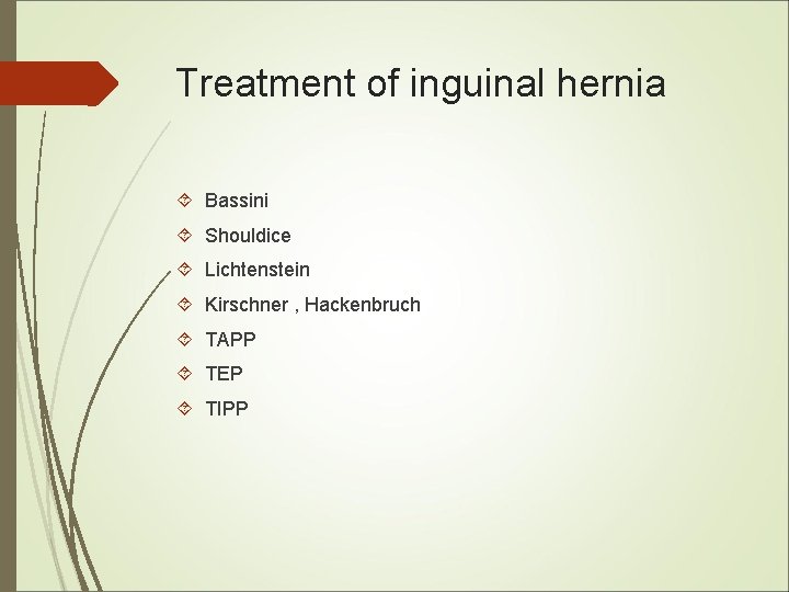 Treatment of inguinal hernia Bassini Shouldice Lichtenstein Kirschner , Hackenbruch TAPP TEP TIPP Treatment of inguinal hernia Bassini Shouldice Lichtenstein Kirschner , Hackenbruch TAPP TEP TIPP