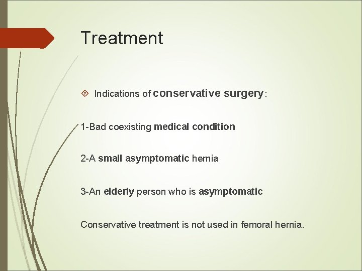 Treatment Indications of conservative surgery: 1 -Bad coexisting medical condition 2 -A small asymptomatic Treatment Indications of conservative surgery: 1 -Bad coexisting medical condition 2 -A small asymptomatic