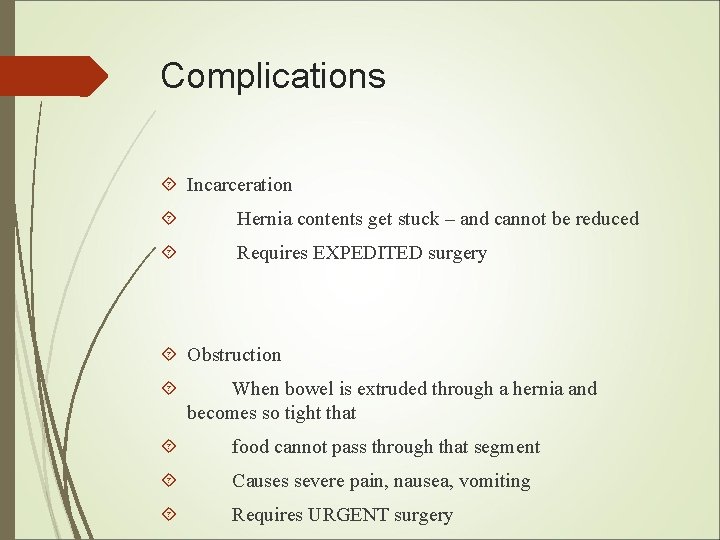 Complications Incarceration Hernia contents get stuck – and cannot be reduced Requires EXPEDITED surgery Complications Incarceration Hernia contents get stuck – and cannot be reduced Requires EXPEDITED surgery