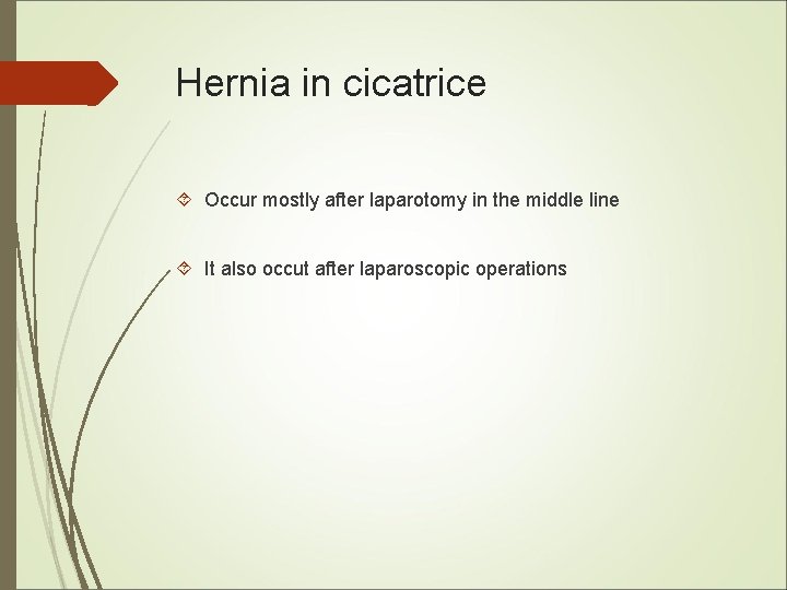 Hernia in cicatrice Occur mostly after laparotomy in the middle line It also occut Hernia in cicatrice Occur mostly after laparotomy in the middle line It also occut