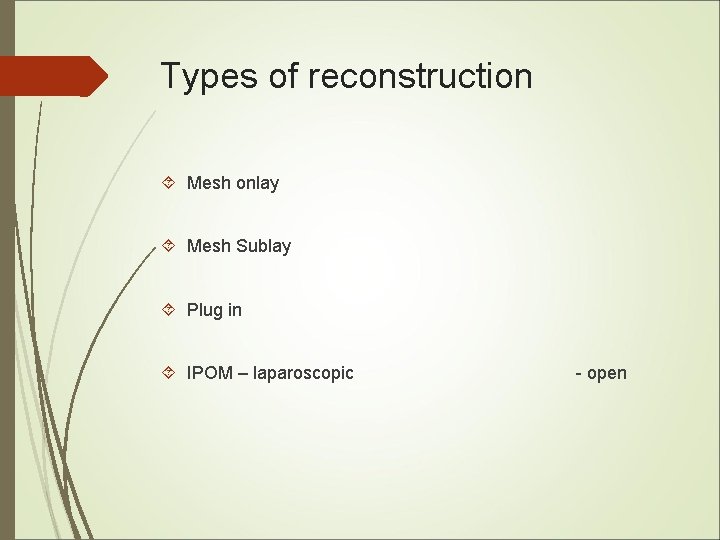 Types of reconstruction Mesh onlay Mesh Sublay Plug in IPOM – laparoscopic - open Types of reconstruction Mesh onlay Mesh Sublay Plug in IPOM – laparoscopic - open
