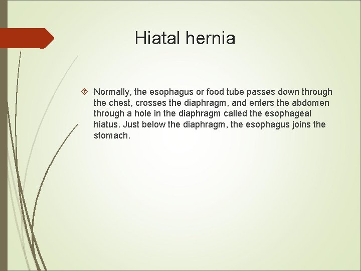 Hiatal hernia Normally, the esophagus or food tube passes down through the chest, crosses Hiatal hernia Normally, the esophagus or food tube passes down through the chest, crosses