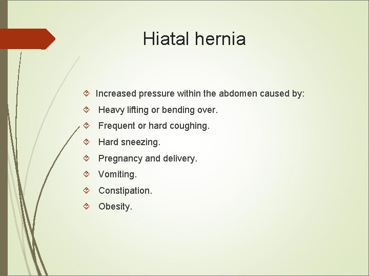 Hiatal hernia Increased pressure within the abdomen caused by: Heavy lifting or bending over. Hiatal hernia Increased pressure within the abdomen caused by: Heavy lifting or bending over.