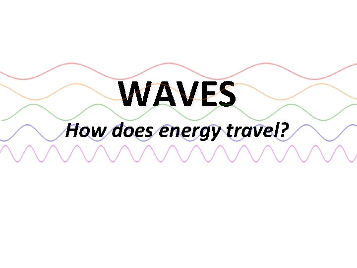 WAVES How does energy travel? 