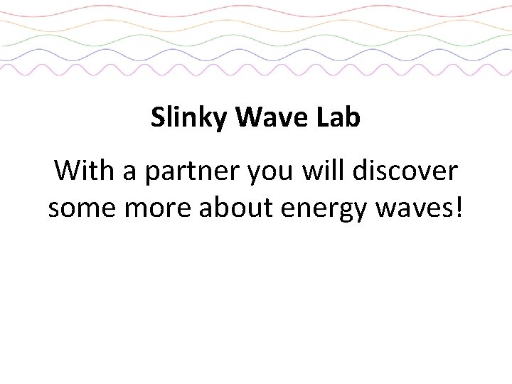 Slinky Wave Lab With a partner you will discover some more about energy waves!