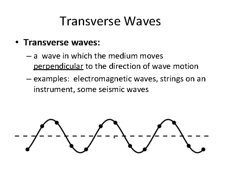 Transverse Waves • Transverse waves: – a wave in which the medium moves perpendicular