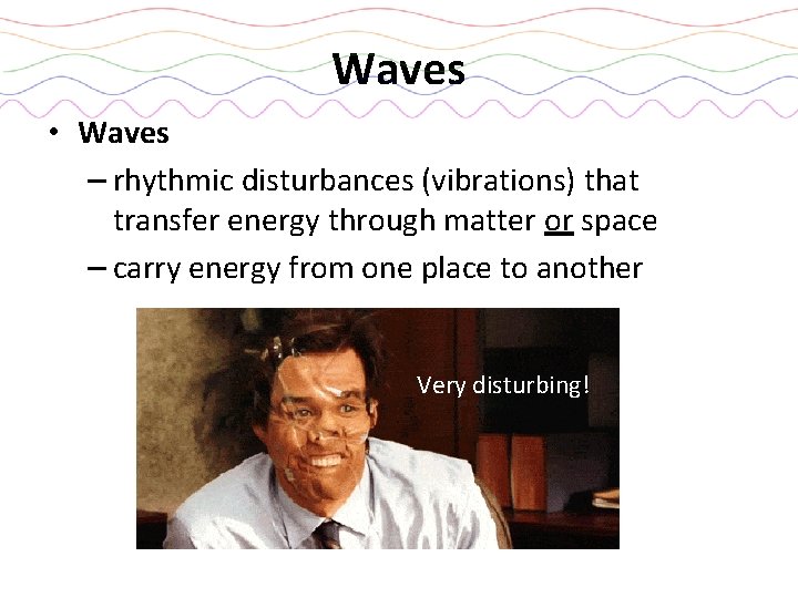 Waves • Waves – rhythmic disturbances (vibrations) that transfer energy through matter or space