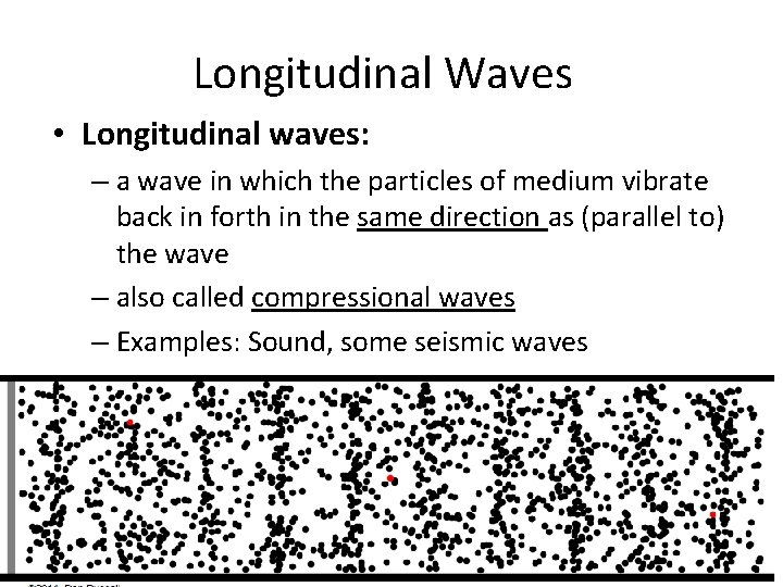 Longitudinal Waves • Longitudinal waves: – a wave in which the particles of medium