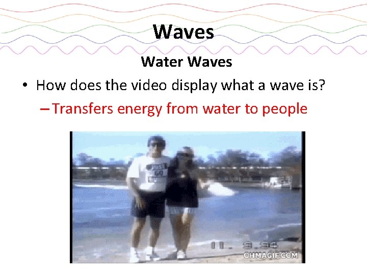 Waves Water Waves • How does the video display what a wave is? –