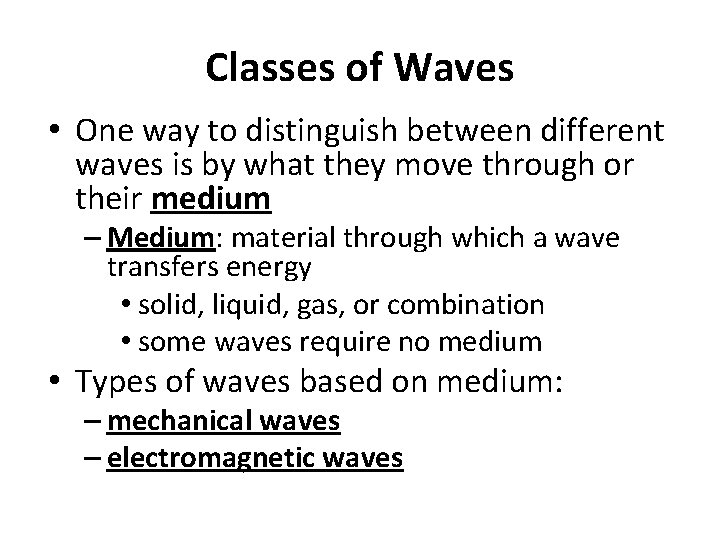 Classes of Waves • One way to distinguish between different waves is by what