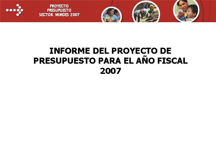 PROYECTO PRESUPUESTO SECTOR MIMDES 2007 INFORME DEL PROYECTO DE PRESUPUESTO PARA EL AÑO FISCAL