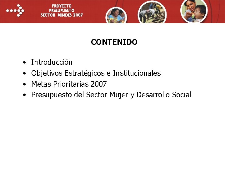 PROYECTO PRESUPUESTO SECTOR MIMDES 2007 PROYECTO PRESUPUESTO 2007 CONTENIDO • • Introducción Objetivos Estratégicos