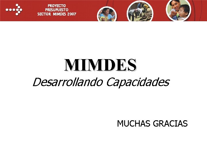 PROYECTO PRESUPUESTO SECTOR MIMDES 2007 MIMDES Desarrollando Capacidades MUCHAS GRACIAS 