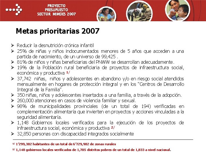 PROYECTO PRESUPUESTO SECTOR MIMDES 2007 Metas prioritarias 2007 Ø Reducir la desnutrición crónica infantil