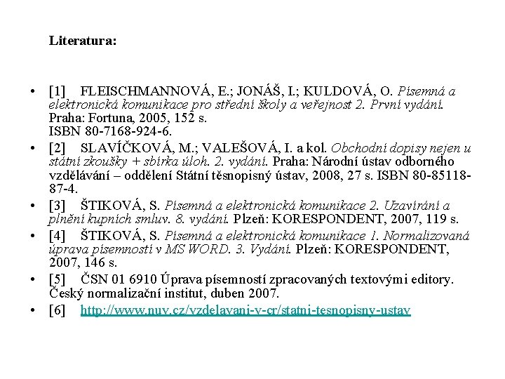 Literatura: • [1] FLEISCHMANNOVÁ, E. ; JONÁŠ, I. ; KULDOVÁ, O. Písemná a elektronická