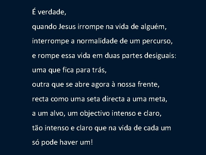 É verdade, quando Jesus irrompe na vida de alguém, interrompe a normalidade de um