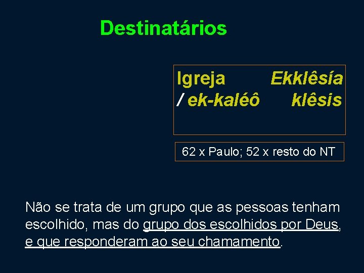 Destinatários Igreja Ekklêsía / ek-kaléô klêsis 62 x Paulo; 52 x resto do NT