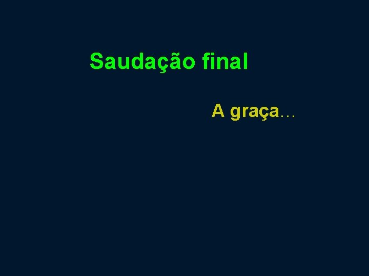 Saudação final A graça… 