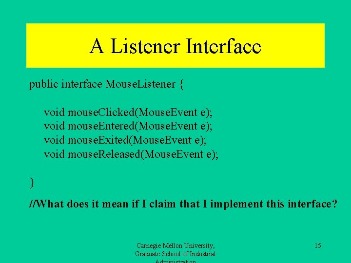 A Listener Interface public interface Mouse. Listener { void mouse. Clicked(Mouse. Event e); void