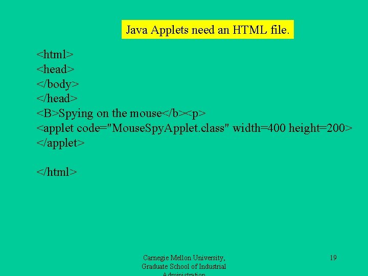 Java Applets need an HTML file. <html> <head> </body> </head> <B>Spying on the mouse</b><p>