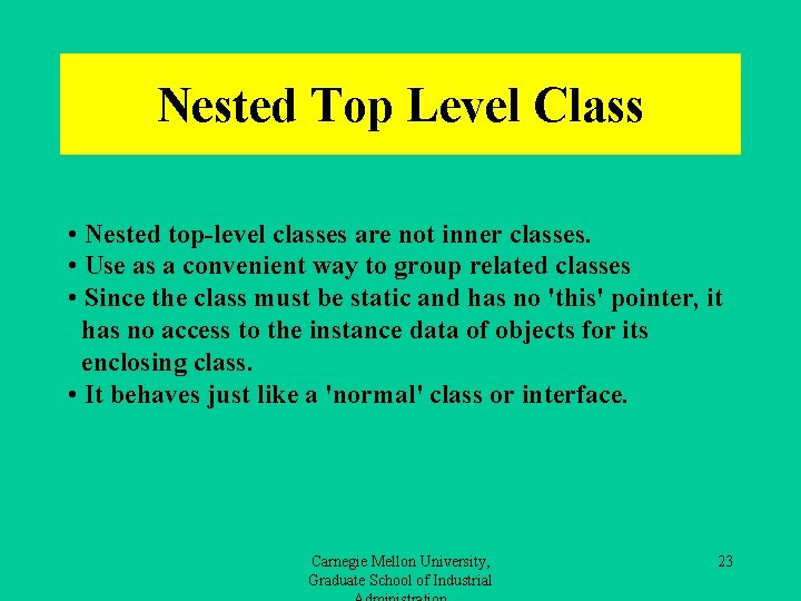 Nested Top Level Class • Nested top-level classes are not inner classes. • Use