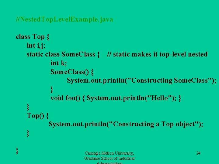 //Nested. Top. Level. Example. java class Top { int i, j; static class Some.