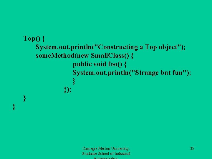 Top() { System. out. println("Constructing a Top object"); some. Method(new Small. Class() { public