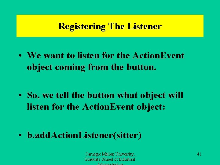 Registering The Listener • We want to listen for the Action. Event object coming