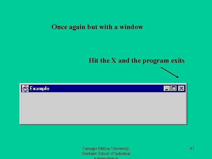 Once again but with a window Hit the X and the program exits Carnegie