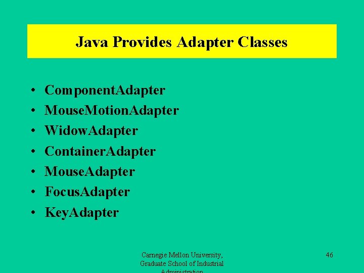 Java Provides Adapter Classes • • Component. Adapter Mouse. Motion. Adapter Widow. Adapter Container.